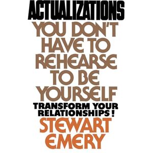 Emery, Stewart Actualizations: You Don't Have to Rehearse to Be Yourself Emery, Stewart Actualizations: You Don't Have to Rehearse to Be Yourself