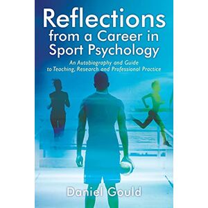Gould, Daniel Reflections from a Career in Sport Psychology: An Autobiography and Guide to Teaching, Research and Professional Practice Gould, Daniel Reflections from a Career in Sport Psychology: An Autobiography and Guide to Teaching, Research and Professional Practice