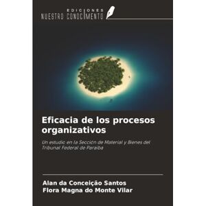Santos, Alan da Conceição Eficacia de los procesos organizativos: Un estudio en la Sección de Material y Bienes del Tribunal Federal de Paraíba Santos, Alan da Conceição Eficacia de los procesos organizativos: Un estudio en la Sección de Material y Bienes del Tribunal Federal de Paraíba