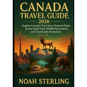 STERLING, NOAH CANADA TRAVEL GUIDE 2026: Explore Canada’s Top Cities, National Parks, Scenic Road Trips, Wildlife Encounters, and Unmissable Attractions STERLING, NOAH CANADA TRAVEL GUIDE 2026: Explore Canada’s Top Cities, National Parks, Scenic Road Trips, Wildlife Encounters, and Unmissable Attractions