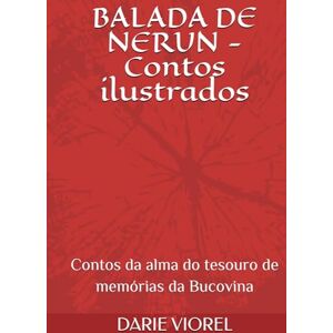 VIOREL, DARIE BALADA DE NERUN Contos ilustrados: Contos da alma do tesouro de memórias da Bucovina VIOREL, DARIE BALADA DE NERUN Contos ilustrados: Contos da alma do tesouro de memórias da Bucovina