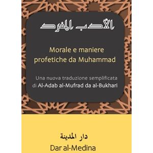 (Italiano), Dar al-Medina Morale e maniere profetiche da Muhammad: Una nuova traduzione semplificata di Al-Adab al-Mufrad da al-Bukhari (Collezione: La Sunnah in italiano) (Italiano), Dar al-Medina Morale e maniere profetiche da Muhammad: Una nuova traduzione semplificata di Al-Adab al-Mufrad da al-Bukhari (Collezione: La Sunnah in italiano)