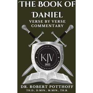 Potthoff, Dr. Robert G. The Book of Daniel: Verse By Verse Commentary Potthoff, Dr. Robert G. The Book of Daniel: Verse By Verse Commentary