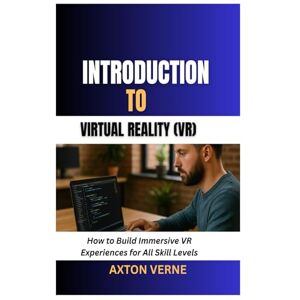 Verne, Axton Introduction to Virtual Reality (VR): How to Build Immersive VR Experiences for All Skill Levels Verne, Axton Introduction to Virtual Reality (VR): How to Build Immersive VR Experiences for All Skill Levels