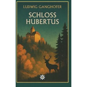 Ganghofer, Ludwig Schloss Hubertus. Ein Heimatroman über Jagdleidenschaft, Verlust und die Kraft der Familie Ganghofer, Ludwig Schloss Hubertus. Ein Heimatroman über Jagdleidenschaft, Verlust und die Kraft der Familie