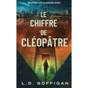 Goffigan, L.D. Le Chiffre de Cléopâtre: Un Thriller D’Adrian West (Adrian West Aventures) Goffigan, L.D. Le Chiffre de Cléopâtre: Un Thriller D’Adrian West (Adrian West Aventures)