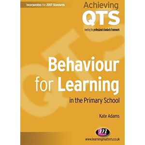 Adams, Kate Behaviour for Learning in the Primary School: 1557 (Achieving QTS Series) Adams, Kate Behaviour for Learning in the Primary School: 1557 (Achieving QTS Series)