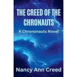 Creed, Nancy Ann The Creed of the Chronauts: 1 (The Chrononauts) Creed, Nancy Ann The Creed of the Chronauts: 1 (The Chrononauts)
