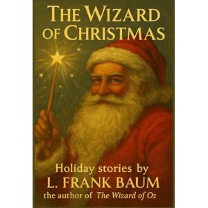 Baumatic The Wizard of Christmas: Two Classic Santa Claus Stories by the Author of The Wizard of Oz Baumatic The Wizard of Christmas: Two Classic Santa Claus Stories by the Author of The Wizard of Oz