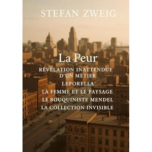 Zweig, Stefan La Peur Révélation inattendue d'un métier Leporella La Femme et le Paysage Le Bouquiniste Mendel La Collection invisible: Un recueil de ... la mémoire et les illusions humaines Zweig, Stefan La Peur Révélation inattendue d'un métier Leporella La Femme et le Paysage Le Bouquiniste Mendel La Collection invisible: Un recueil de ... la mémoire et les illusions humaines