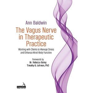 Baldwin, Ann The Vagus Nerve in Therapeutic Practice: Working with Clients to Manage Stress and Enhance Mind-Body Function Baldwin, Ann The Vagus Nerve in Therapeutic Practice: Working with Clients to Manage Stress and Enhance Mind-Body Function
