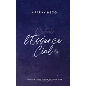 Mbog, Kirafiky Retour à l'Essence-Ciel: Retrouver le chemin vers une spiritualité saine, une note après l'autre Mbog, Kirafiky Retour à l'Essence-Ciel: Retrouver le chemin vers une spiritualité saine, une note après l'autre