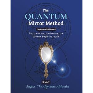 Cellitti, Angela The Quantum Mirror Method™: The Inner Child Portal: Find the wound. Understand the pattern. Begin the repair. Cellitti, Angela The Quantum Mirror Method™: The Inner Child Portal: Find the wound. Understand the pattern. Begin the repair.