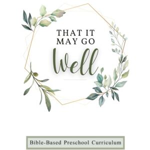 Lipse, Meghann That It May Go Well Preschool: Curriculum Based on God's Word Lipse, Meghann That It May Go Well Preschool: Curriculum Based on God's Word