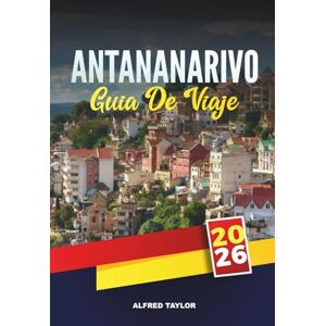 Taylor GUÍA DE VIAJE ANTANANARIVO 2026: Cosas que hacer, joyas ocultas, mercados locales, excursiones de un día y consejos de viaje para unas vacaciones perfectas en Madagascar Taylor GUÍA DE VIAJE ANTANANARIVO 2026: Cosas que hacer, joyas ocultas, mercados locales, excursiones de un día y consejos de viaje para unas vacaciones perfectas en Madagascar