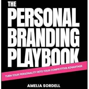 Sordell, Amelia The Personal Branding Playbook: Turn Your Personality Into Your Competitive Advantage Sordell, Amelia The Personal Branding Playbook: Turn Your Personality Into Your Competitive Advantage
