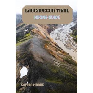 MOORE, SOPHIA LAUGAVEGUR TRAIL HIKING GUIDE (WONDERS OF FOOT: EXPLORING THE WORLDS GREATEST HIKES) MOORE, SOPHIA LAUGAVEGUR TRAIL HIKING GUIDE (WONDERS OF FOOT: EXPLORING THE WORLDS GREATEST HIKES)