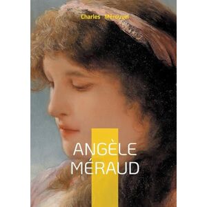 Mérouvel, Charles Angèle Méraud: Portrait d'une héroïne sacrifiée entre passion, condition féminine et devoir au XIXe siècle Mérouvel, Charles Angèle Méraud: Portrait d'une héroïne sacrifiée entre passion, condition féminine et devoir au XIXe siècle