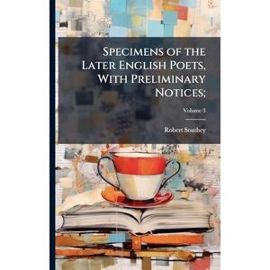 Southey, Robert 1774-1843 Specimens of the Later English Poets, With Preliminary Notices; Southey, Robert 1774-1843 Specimens of the Later English Poets, With Preliminary Notices;