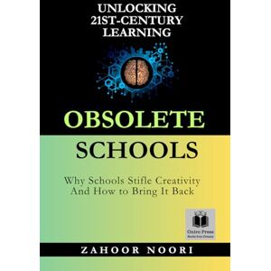 Noori, Zahoor Obsolete Schools: Unlocking 21st-Century Learning: Why Schools Stifle Creativity and How to Bring It Back Noori, Zahoor Obsolete Schools: Unlocking 21st-Century Learning: Why Schools Stifle Creativity and How to Bring It Back