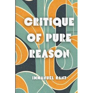 Kant, Immanuel Critique of Pure Reason Kant, Immanuel Critique of Pure Reason