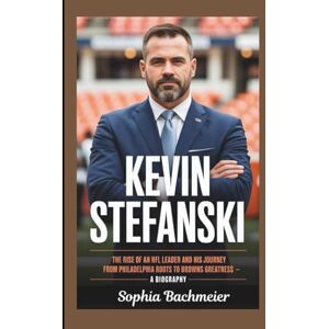 Bachmeier, Sophia KEVIN STEFANSKI: The Rise of an NFL Leader and His Journey from Philadelphia Roots to Browns Greatness — A Biography Bachmeier, Sophia KEVIN STEFANSKI: The Rise of an NFL Leader and His Journey from Philadelphia Roots to Browns Greatness — A Biography