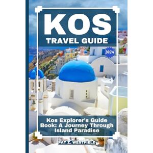 Westfield, Pat Z. Kos Travel Guide 2023 2024: Kos Explorer's Guide Book: A journey Through Island Paradise (Globetrotting with Westfield: Tales of the Explorer) Westfield, Pat Z. Kos Travel Guide 2023 2024: Kos Explorer's Guide Book: A journey Through Island Paradise (Globetrotting with Westfield: Tales of the Explorer)