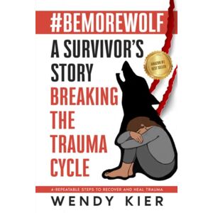 Kier, Wendy #BEMOREWOLF A Survivor’s Story Breaking The Trauma Cycle: 4-Repeatable Steps To Recover and Heal Trauma (Triumph Over Trauma Book Series) Kier, Wendy #BEMOREWOLF A Survivor’s Story Breaking The Trauma Cycle: 4-Repeatable Steps To Recover and Heal Trauma (Triumph Over Trauma Book Series)