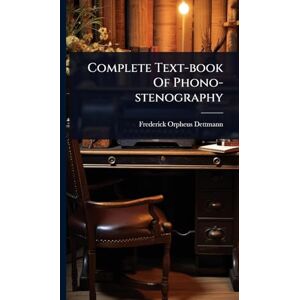 Dettmann, F O Complete Text-book Of Phono-stenography Dettmann, F O Complete Text-book Of Phono-stenography