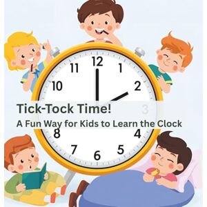 Mirembe, Brenda Tick-Tock Time! A Fun Way for Kids to Learn the Clock Mirembe, Brenda Tick-Tock Time! A Fun Way for Kids to Learn the Clock