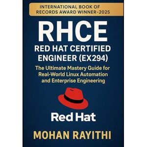 Rayithi, Mohan RHCE – Red Hat Certified Engineer (EX294): The Ultimate Mastery Guide for Real-World Linux Automation and Enterprise Engineering Rayithi, Mohan RHCE – Red Hat Certified Engineer (EX294): The Ultimate Mastery Guide for Real-World Linux Automation and Enterprise Engineering