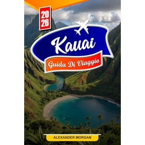 MORGAN, ALEXANDER Kauai Guida di viaggio 2026: Scopri gemme nascoste, monumenti storici, consigli di viaggio ed esperienze di vacanza indimenticabili MORGAN, ALEXANDER Kauai Guida di viaggio 2026: Scopri gemme nascoste, monumenti storici, consigli di viaggio ed esperienze di vacanza indimenticabili