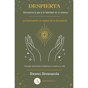 Sivananda, Swami DESPIERTA. Encuentra la paz y la felicidad en tu interior: La iluminación, el camino de la consciencia. Una guía esencial para transformar tu mente y tu vida (YOGA) Sivananda, Swami DESPIERTA. Encuentra la paz y la felicidad en tu interior: La iluminación, el camino de la consciencia. Una guía esencial para transformar tu mente y tu vida (YOGA)
