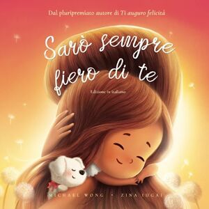 Wong, Michael Sarò sempre fiero di te: Edizione in italiano (I Will Always Be Proud of You: Italian edition) (La serie Amore incondizionato (italiano)) Wong, Michael Sarò sempre fiero di te: Edizione in italiano (I Will Always Be Proud of You: Italian edition) (La serie Amore incondizionato (italiano))