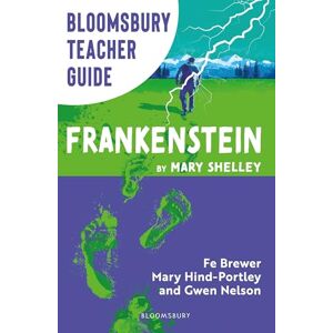 Fe Brewer Bloomsbury Teacher Guide: Frankenstein: Everything you need to teach Mary Shelley's seminal text, perfect for GCSE and A Level students. (Bloomsbury Teacher Guides) Fe Brewer Bloomsbury Teacher Guide: Frankenstein: Everything you need to teach Mary Shelley's seminal text, perfect for GCSE and A Level students. (Bloomsbury Teacher Guides)