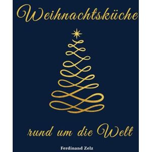Zelz, Ferdinand Weihnachtsküche rund um die Welt: Das Koch- und Backbuch mit festlichen Rezepten aus aller Welt entdecke, wie die Welt feiert, genießt & schmeckt Zelz, Ferdinand Weihnachtsküche rund um die Welt: Das Koch- und Backbuch mit festlichen Rezepten aus aller Welt entdecke, wie die Welt feiert, genießt & schmeckt