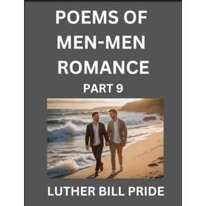 Pride, Luther Bill Men-Men Romance Poetry (Part 9)- Poems of MM Dating Relationship, Understanding Feelings of LGBTQ+ Love, Longing, Intimacy, Desire, and Sex Through Verse, Whispers of the Heart Pride, Luther Bill Men-Men Romance Poetry (Part 9)- Poems of MM Dating Relationship, Understanding Feelings of LGBTQ+ Love, Longing, Intimacy, Desire, and Sex Through Verse, Whispers of the Heart