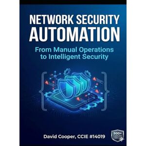 Cooper, David Network Security Automation: From Manual Operations to Intelligent Security Cooper, David Network Security Automation: From Manual Operations to Intelligent Security