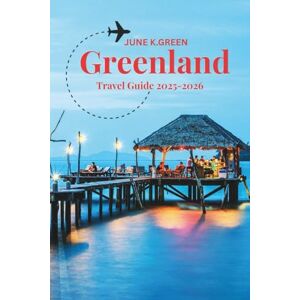 GREEN, JUNE K. GREENLAND TRAVEL GUIDE 2025-2026: Discover Icebergs, Northern Lights, and Inuit Culture GREEN, JUNE K. GREENLAND TRAVEL GUIDE 2025-2026: Discover Icebergs, Northern Lights, and Inuit Culture