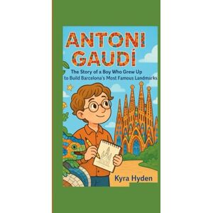 Hyden, Kyra ANTONI GAUDÍ: The Story of a Boy Who Grew Up to Build Barcelona’s Most Famous Landmarks Hyden, Kyra ANTONI GAUDÍ: The Story of a Boy Who Grew Up to Build Barcelona’s Most Famous Landmarks