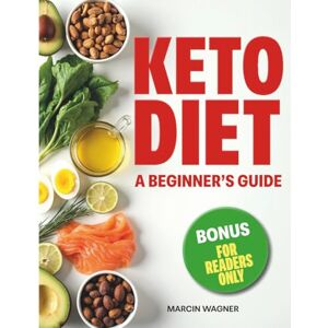 Wagner, Marcin Keto Diet for Beginners: Step-by-Step Plan to Enter Ketosis, Burn Fat, and Transform Your Life Wagner, Marcin Keto Diet for Beginners: Step-by-Step Plan to Enter Ketosis, Burn Fat, and Transform Your Life