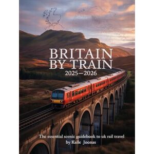 JOONAS, KALLE BRITAIN BY TRAIN 2025–2026: THE ESSENTIAL SCENIC GUIDEBOOK TO UK RAIL TRAVEL: PLAN YOUR PERFECT TRAIN TRIP WITH TIMETABLES, ROUTE MAPS, TICKET TIPS & MUST-SEE DESTINATIONS JOONAS, KALLE BRITAIN BY TRAIN 2025–2026: THE ESSENTIAL SCENIC GUIDEBOOK TO UK RAIL TRAVEL: PLAN YOUR PERFECT TRAIN TRIP WITH TIMETABLES, ROUTE MAPS, TICKET TIPS & MUST-SEE DESTINATIONS