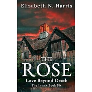 Harris, Elizabeth N. The Rose (Love Beyond Death The Inns) Harris, Elizabeth N. The Rose (Love Beyond Death The Inns)