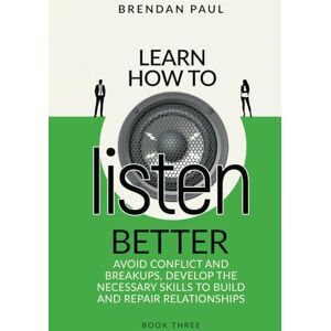 Paul, Brendan Learn How To Listen Better: Avoid Conflict And Breakups, Develop The Necessary Skills To Build And Repair Relationships (The Successful Introverts Guide Series) Paul, Brendan Learn How To Listen Better: Avoid Conflict And Breakups, Develop The Necessary Skills To Build And Repair Relationships (The Successful Introverts Guide Series)