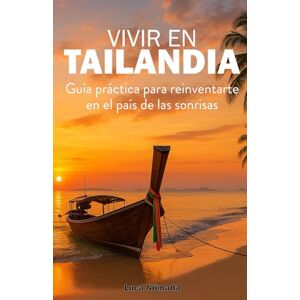 Nómada, Luca Vivir en Tailandia: Guía práctica para reinventarte en el país de las sonrisas Nómada, Luca Vivir en Tailandia: Guía práctica para reinventarte en el país de las sonrisas