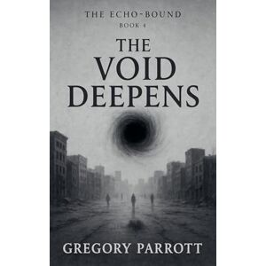 Parrott, Gregory The Void Deepens: 4 (The Echo-Bound Saga) Parrott, Gregory The Void Deepens: 4 (The Echo-Bound Saga)
