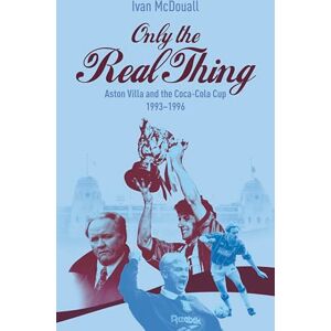 Ivan McDouall Only the Real Thing: Aston Villa and The Coca Cola Cup 1993–1996 Ivan McDouall Only the Real Thing: Aston Villa and The Coca Cola Cup 1993–1996