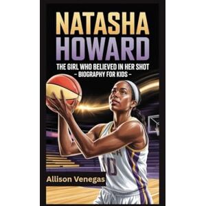 Venegas, Allison NATASHA HOWARD: The Girl Who Believed in Her Shot- Biography for kids Venegas, Allison NATASHA HOWARD: The Girl Who Believed in Her Shot- Biography for kids