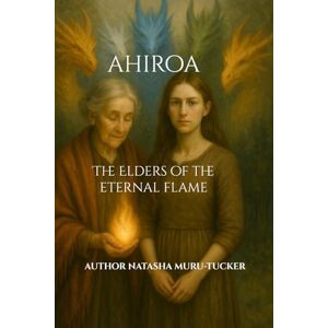 Muru-Tucker, Natasha Ahiroa: The Elders of the Eternal Flame (Ahiroa: The Eternal Flame Saga) Muru-Tucker, Natasha Ahiroa: The Elders of the Eternal Flame (Ahiroa: The Eternal Flame Saga)
