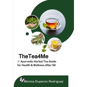 Rodriguez The Tea4Me: Ayurvedic Herbal Tea Guide for Health & Wellness After 50 Rodriguez The Tea4Me: Ayurvedic Herbal Tea Guide for Health & Wellness After 50